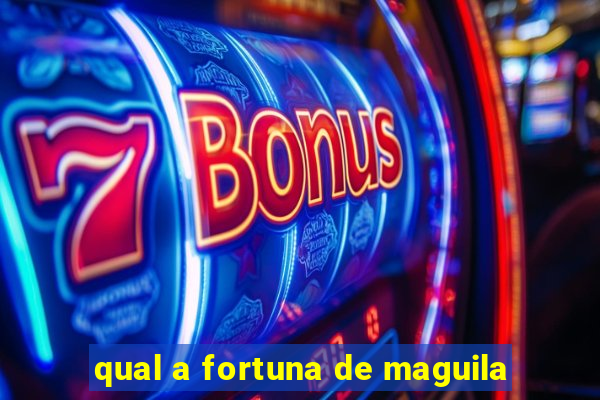 qual a fortuna de maguila